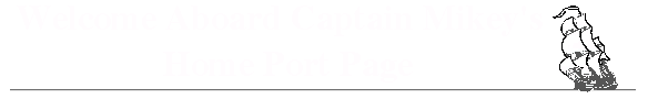 Click HERE to Enter Captain Mikey's Home Port Page